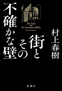 村上春樹『街とその不確かな壁』新潮社・2023年4月発売(6年ぶりの長編書き下ろし・1980年文學界中編「街と、その不確かな壁」を40年経て長編再構築)