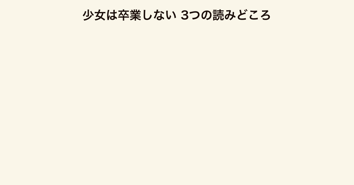少女は卒業しない 3つの読みどころ(構成美・別れの痛み・心理描写)